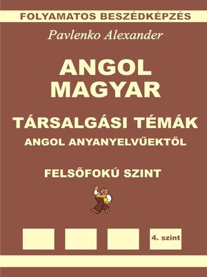 cover image of Angol-Magyar, Tarsalgasi Temak, angol anyanyelvuektol, Felsofoku Szint (English-Hungarian, Conversational Topics, Upper-Intermediate Level)